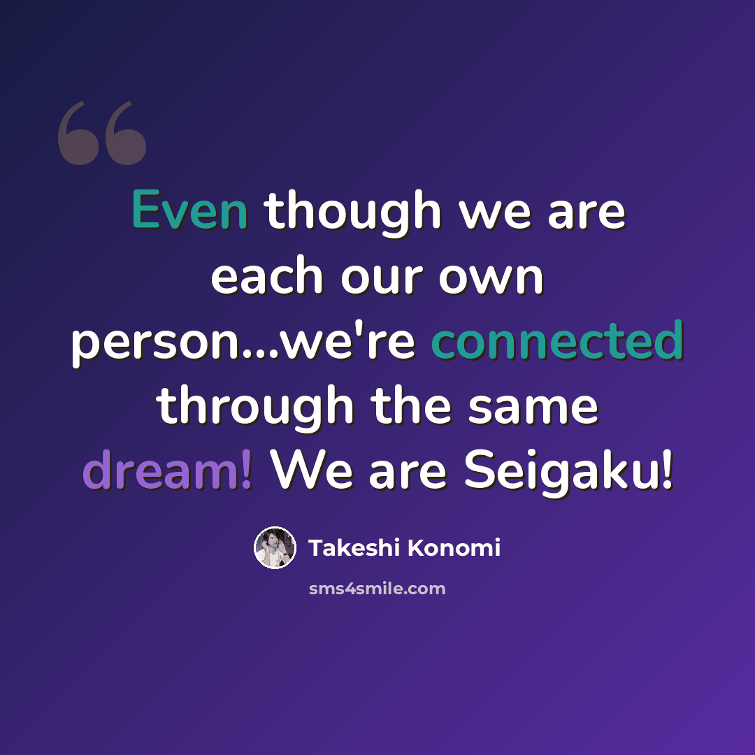 “Even though we are each our own person...we're connected through the same dream! We are Seigaku!” quote by Takeshi Konomi