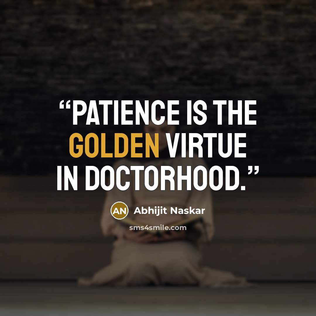 “Patience is the golden virtue in doctorhood.” quote by Abhijit Naskar