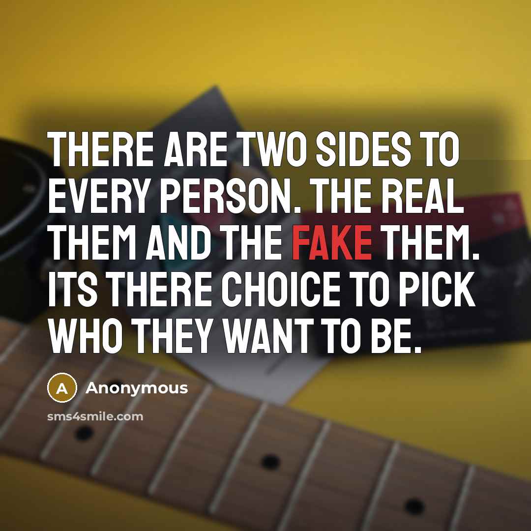 “There are two sides to every person. The real them and the fake them. Its there choice to pick who they want to be.” quote by Anonymous