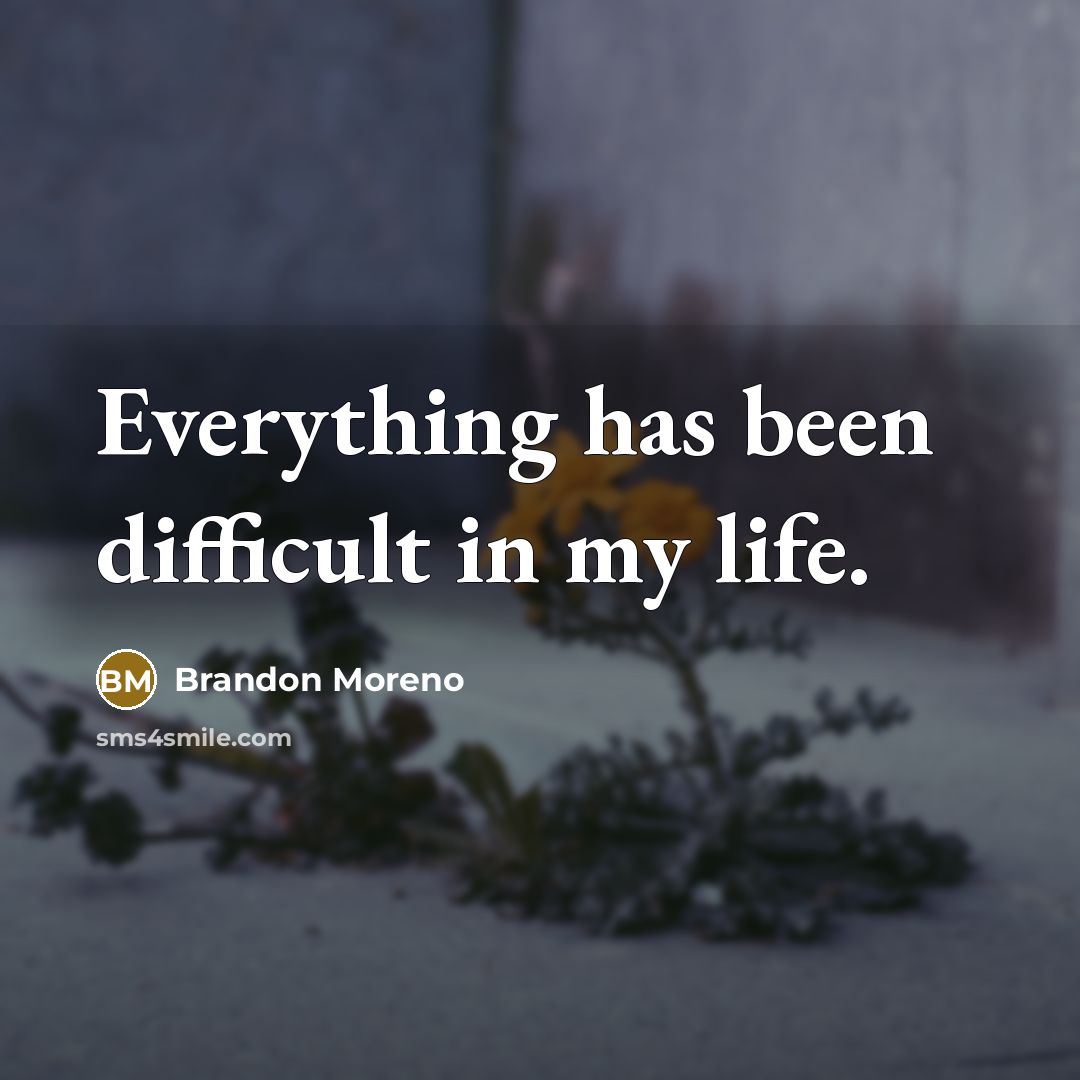 “Everything has been difficult in my life.” quote by Brandon Moreno