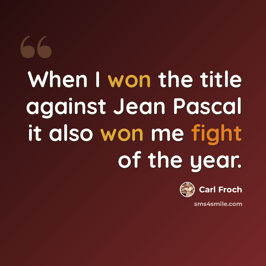 “When I won the title against Jean Pascal it also won me fight of the year.” quote by Carl Froch