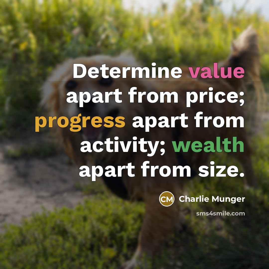 “Determine value apart from price; progress apart from activity; wealth apart from size.” quote by Charlie Munger