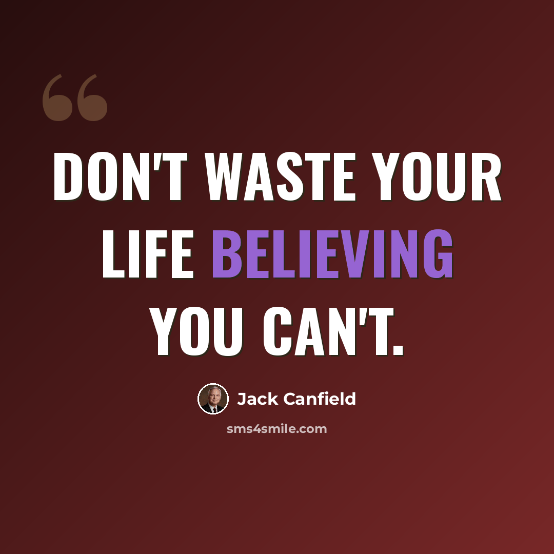 “Don't waste your life believing you can't.” quote by Jack Canfield