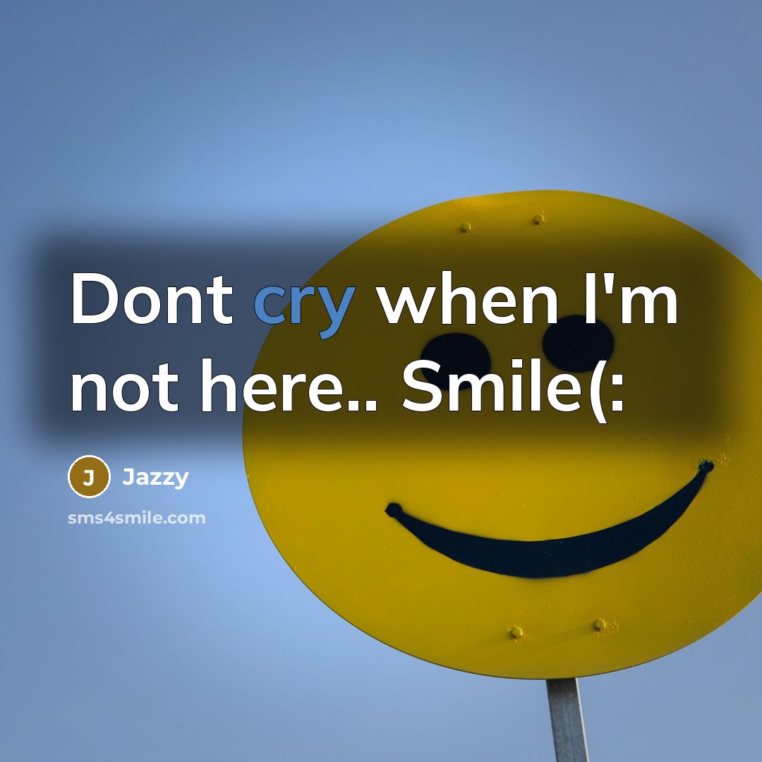 “Dont cry when I'm not here.. Smile(:” quote by Jazzy