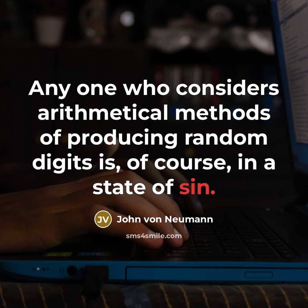 “Any one who considers arithmetical methods of producing random digits is, of course, in a state of sin.” quote by John von Neumann