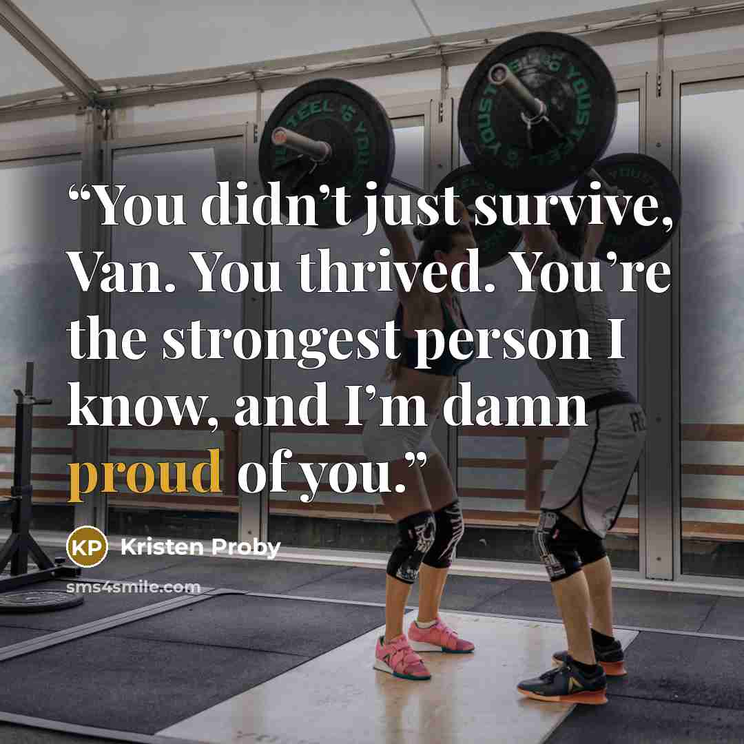 “You didn’t just survive, Van. You thrived. You’re the strongest person I know, and I’m damn proud of you.” quote by Kristen Proby