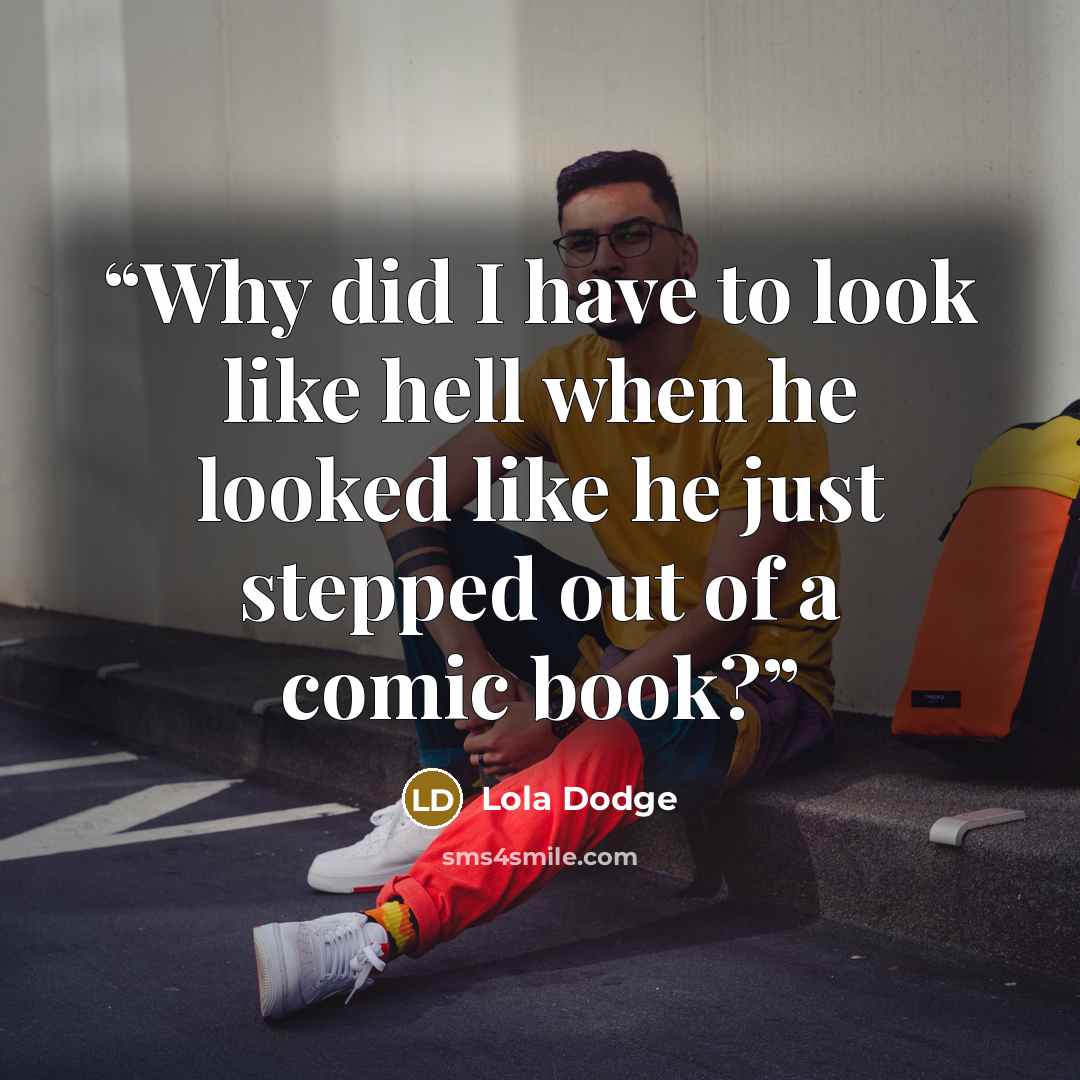 “Why did I have to look like hell when he looked like he just stepped out of a comic book?” quote by Lola Dodge