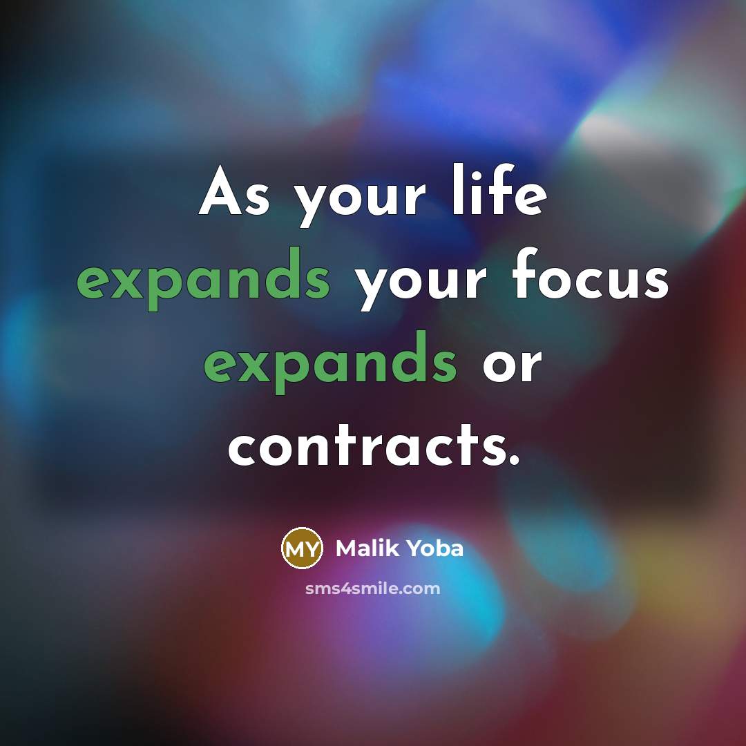 “As your life expands your focus expands or contracts.” quote by Malik Yoba