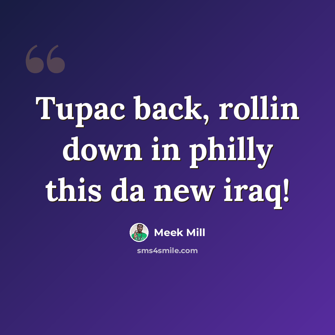 “Tupac back, rollin down in philly this da new iraq!” quote by Meek Mill