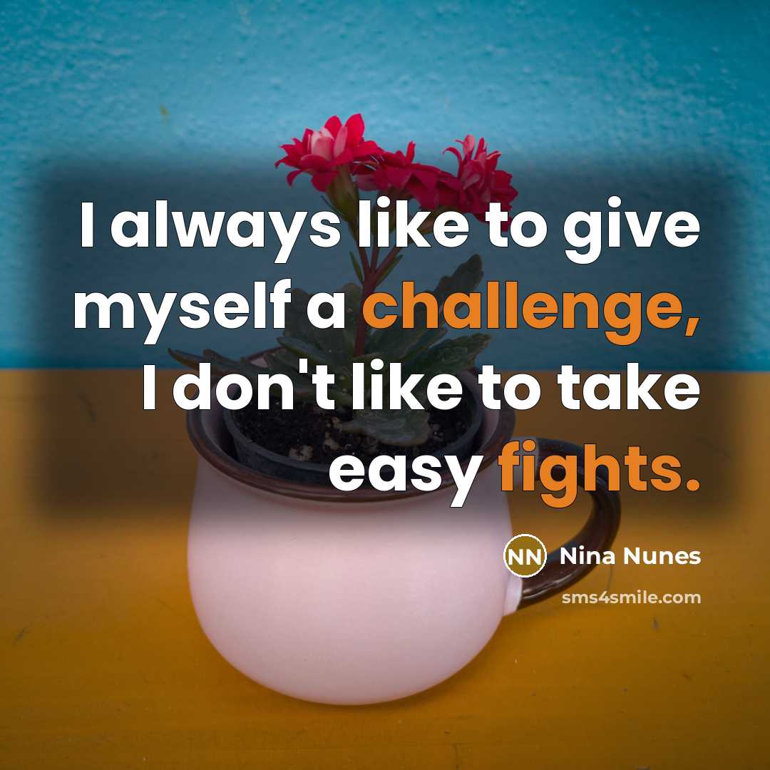 “I always like to give myself a challenge, I don't like to take easy fights.” quote by Nina Nunes