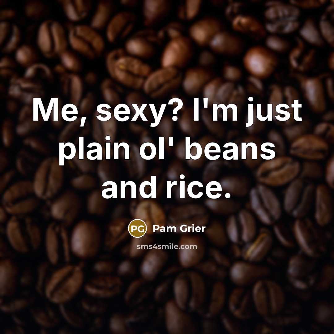 “Me, sexy? I'm just plain ol' beans and rice.” quote by Pam Grier