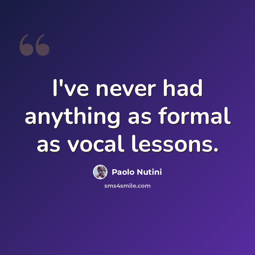 “I've never had anything as formal as vocal lessons.” quote by Paolo Nutini