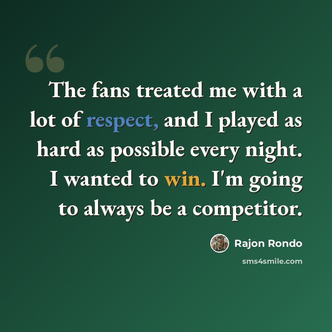 “The fans treated me with a lot of respect, and I played as hard as possible every night. I wanted to win. I'm going to always be a competitor.” quote by Rajon Rondo