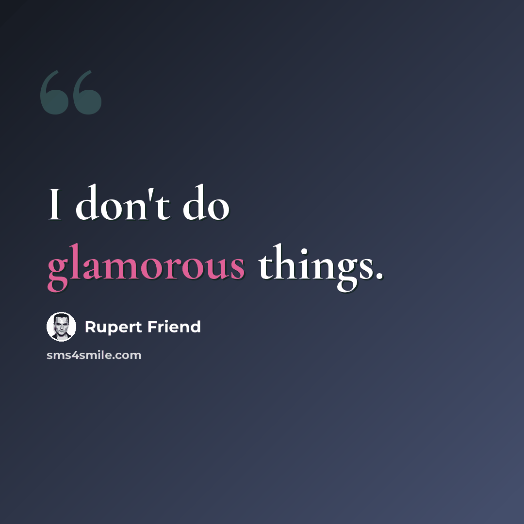 “I don't do glamorous things.” quote by Rupert Friend