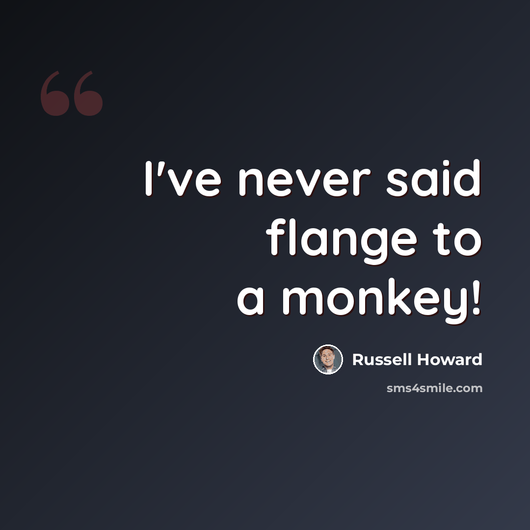 “I've never said flange to a monkey!” quote by Russell Howard