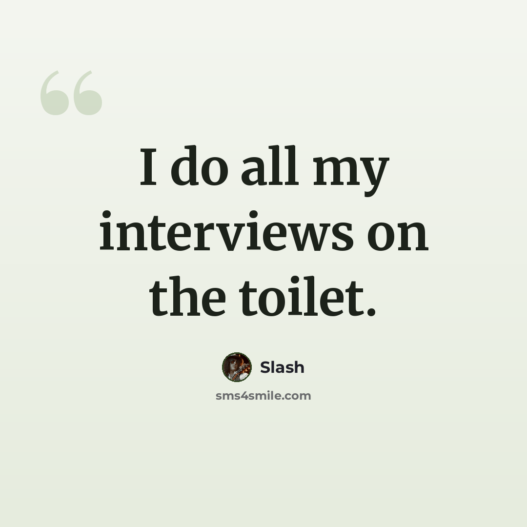 “I do all my interviews on the toilet.” quote by Slash