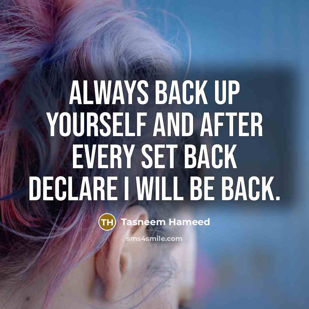 “Always back up yourself and after every set back declare I will be back.” quote by Tasneem Hameed