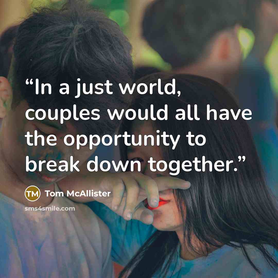 “In a just world, couples would all have the opportunity to break down together.” quote by Tom McAllister