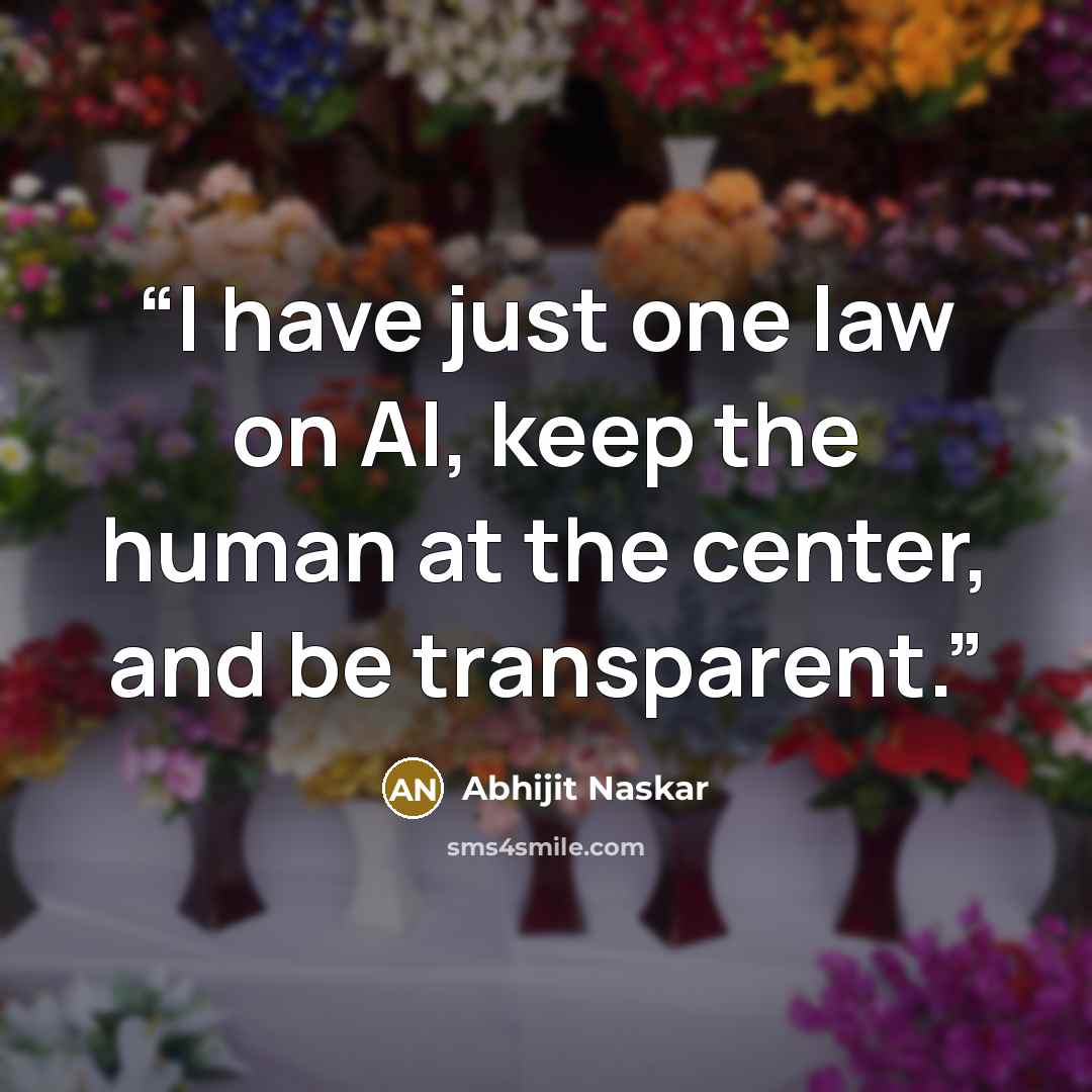 “I have just one law on AI, keep the human at the center, and be transparent.” quote by Abhijit Naskar
