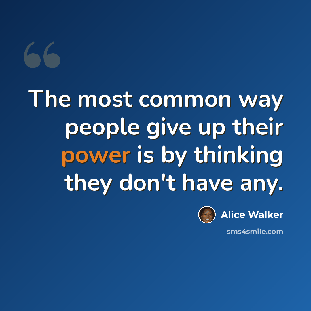 “The most common way people give up their power is by thinking they don't have any.” quote by Alice Walker