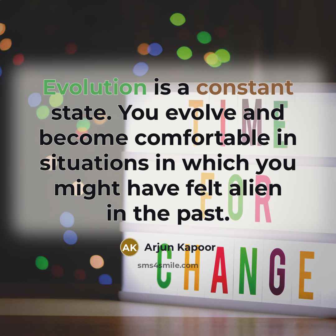 “Evolution is a constant state. You evolve and become comfortable in situations in which you might have felt alien in the past.” quote by Arjun Kapoor