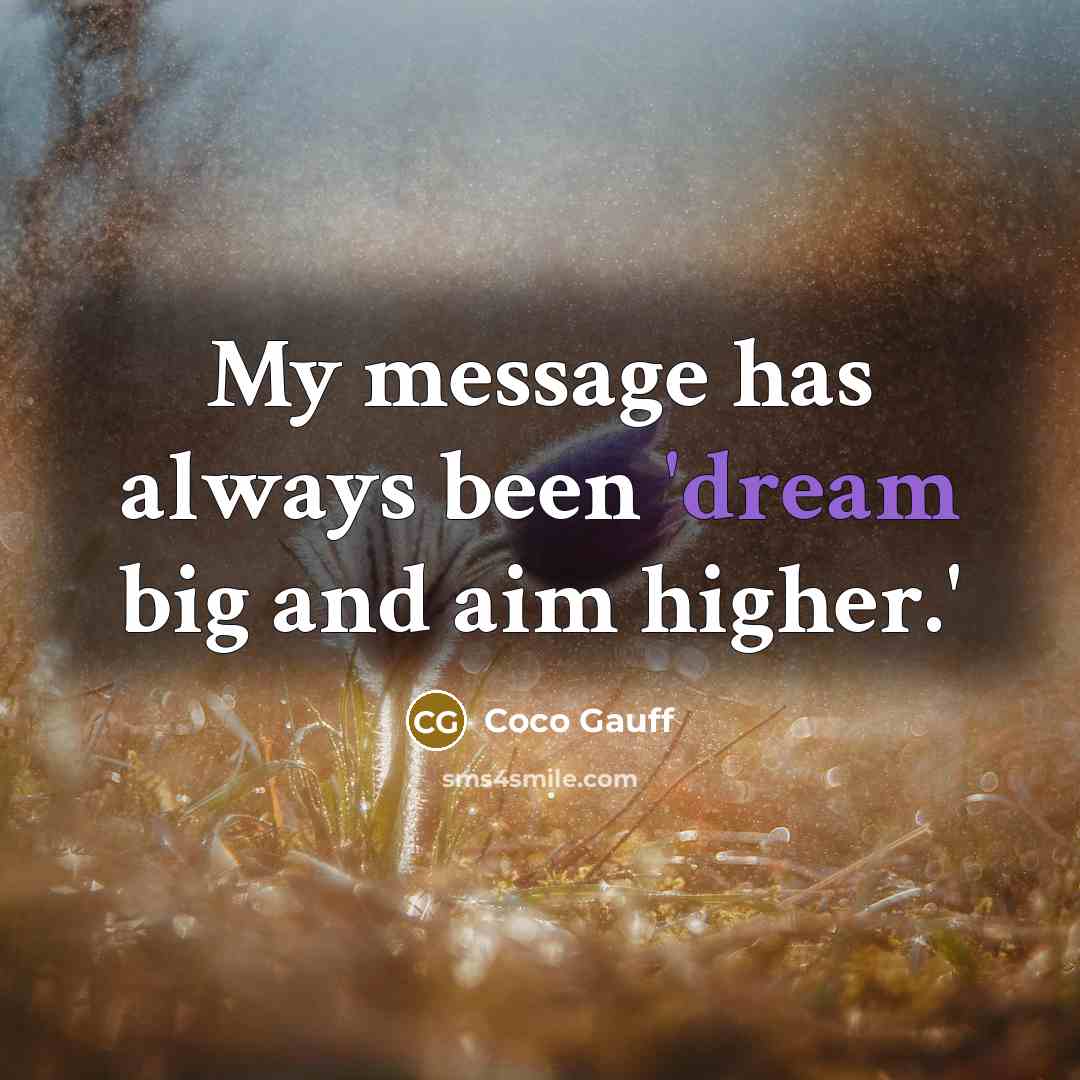 “My message has always been 'dream big and aim higher.'” quote by Coco Gauff