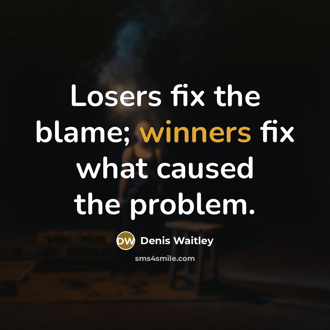“Losers fix the blame; winners fix what caused the problem.” quote by Denis Waitley