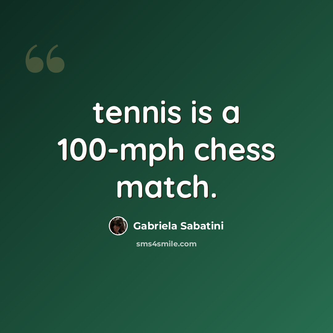“tennis is a 100-mph chess match.” quote by Gabriela Sabatini