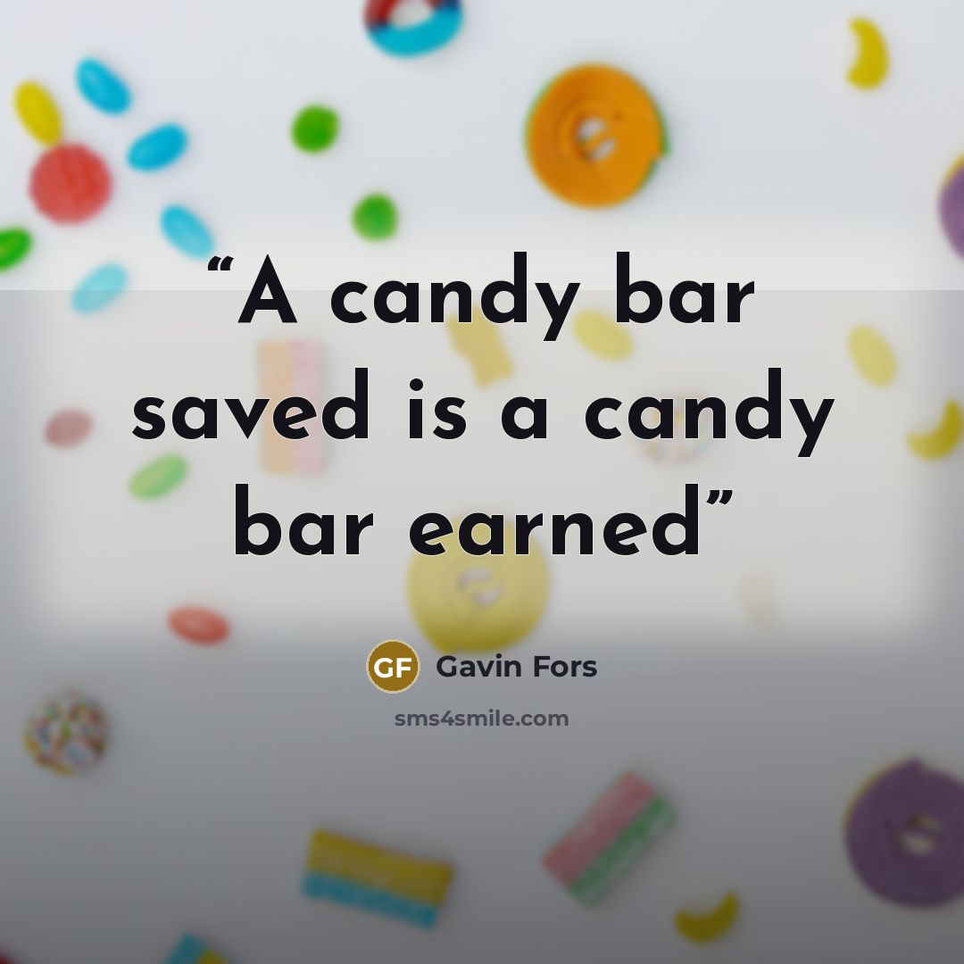 “A candy bar saved is a candy bar earned” quote by Gavin Fors