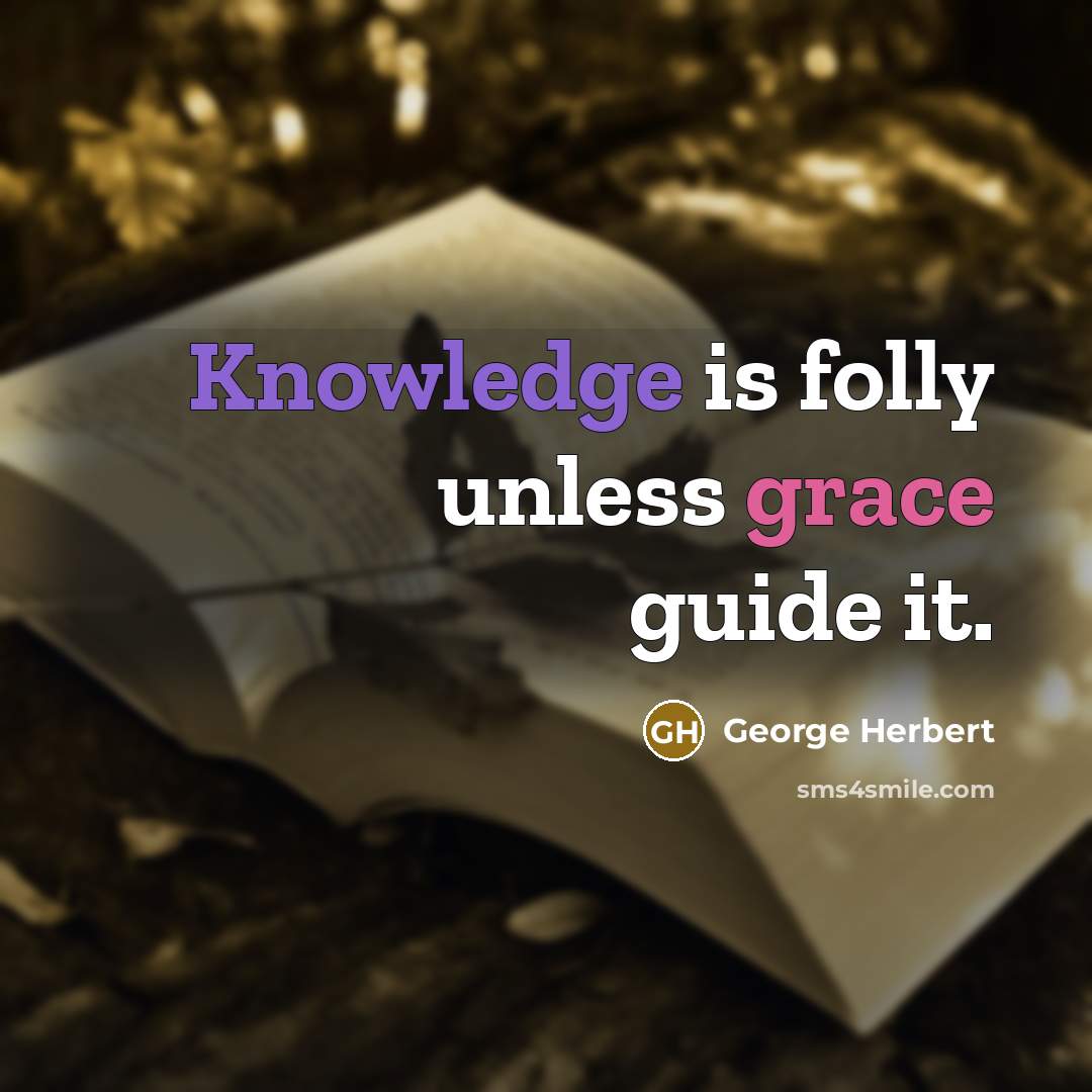 “Knowledge is folly unless grace guide it.” quote by George Herbert