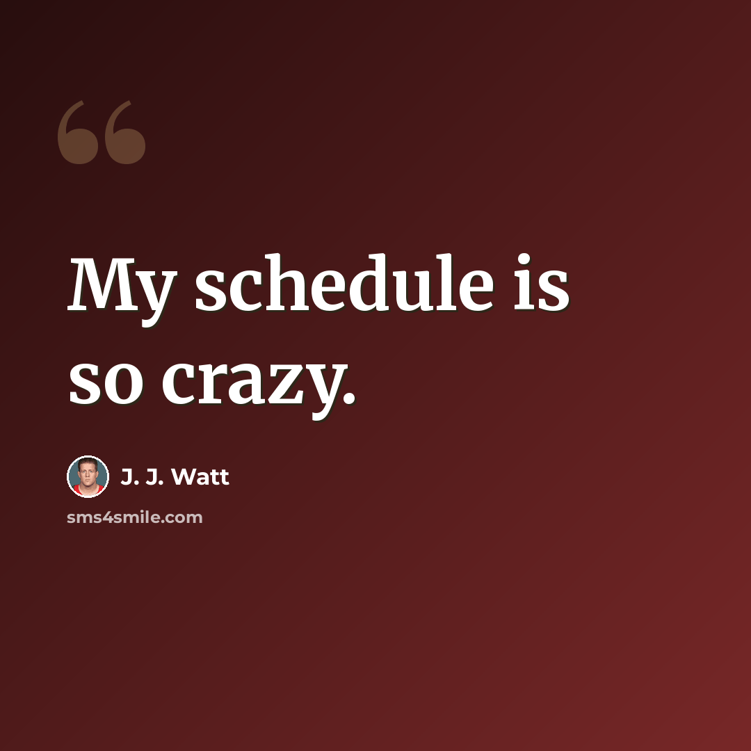 “My schedule is so crazy.” quote by J. J. Watt