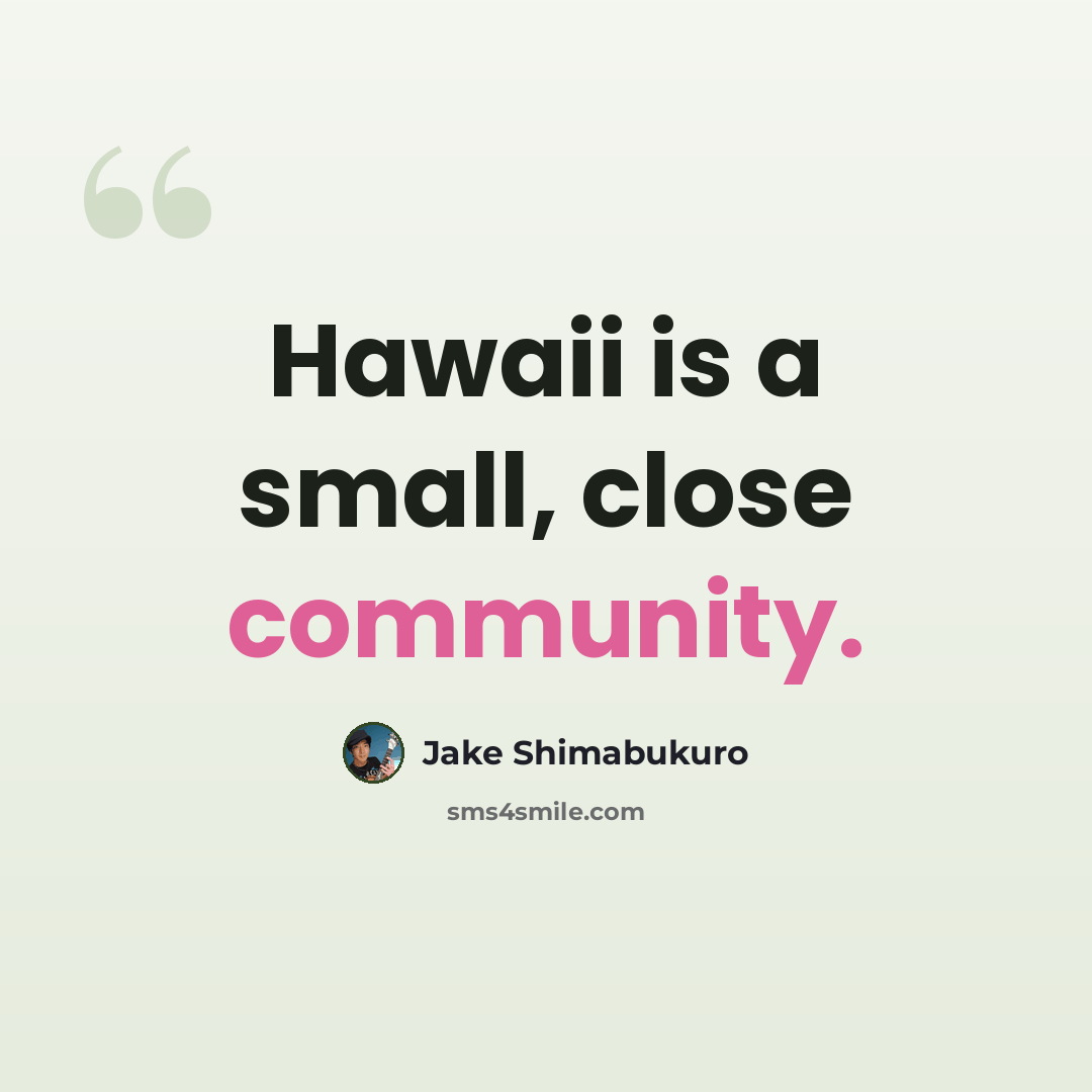 “Hawaii is a small, close community.” quote by Jake Shimabukuro