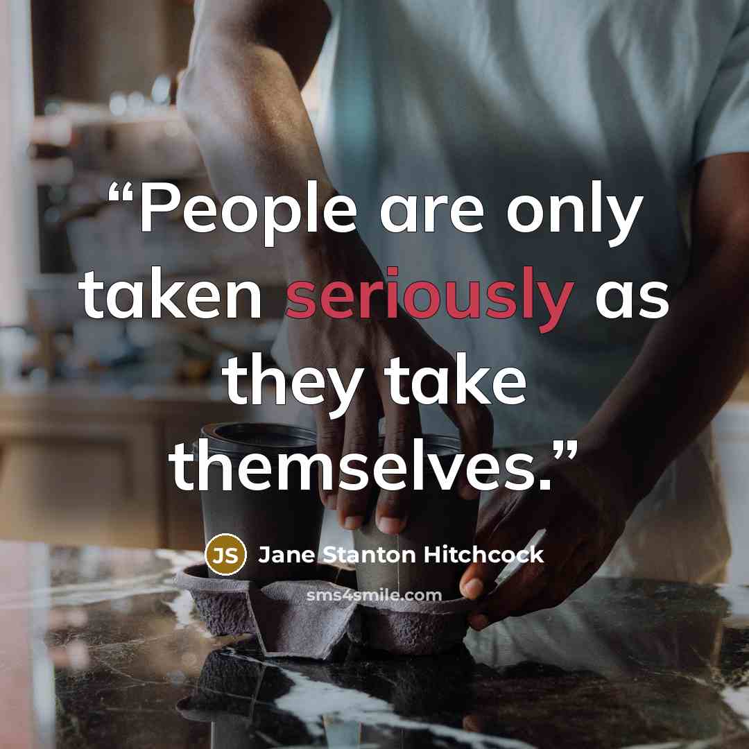 “People are only taken seriously as they take themselves.” quote by Jane Stanton Hitchcock
