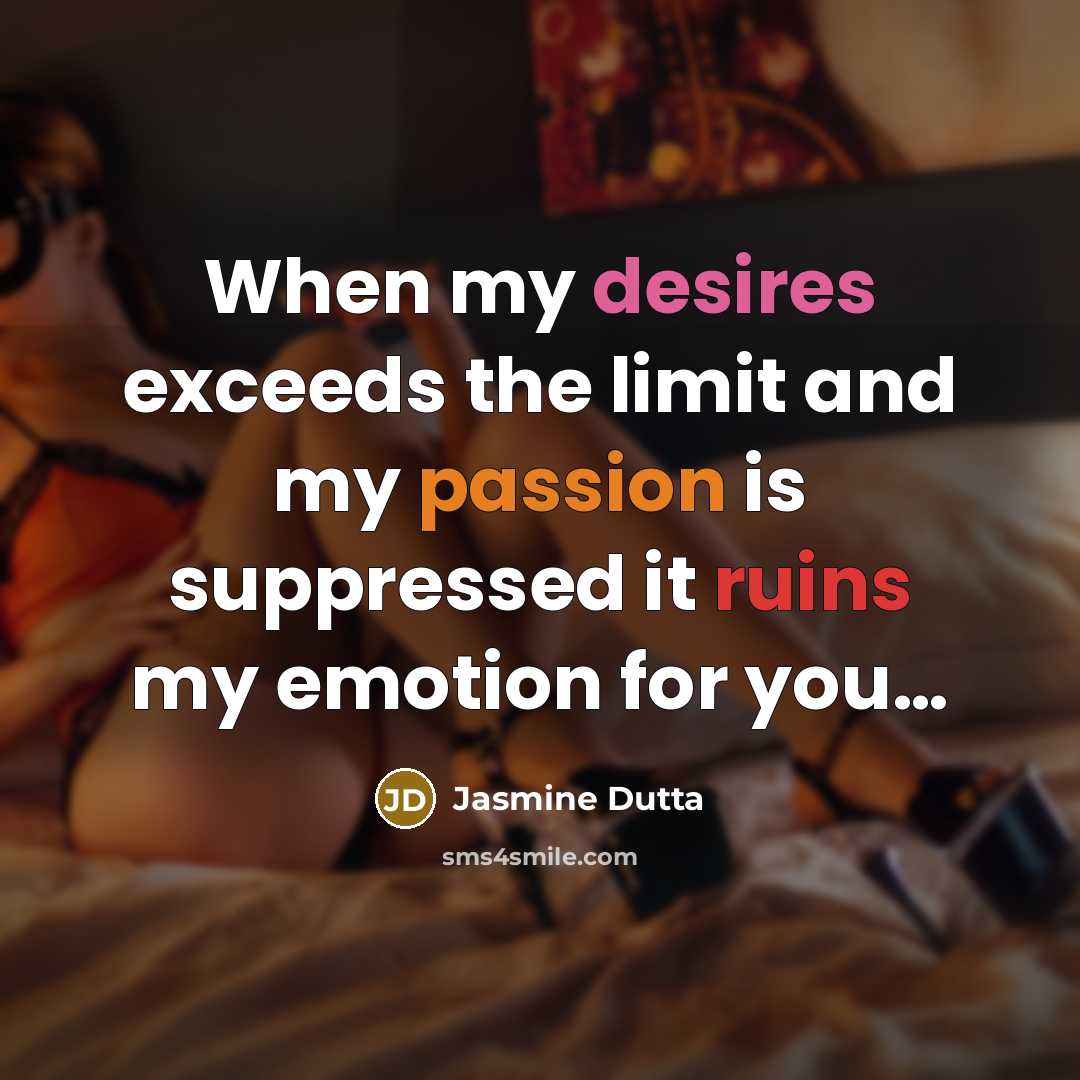 “When my desires exceeds the limit and my passion is suppressed it ruins my emotion for you…” quote by Jasmine Dutta