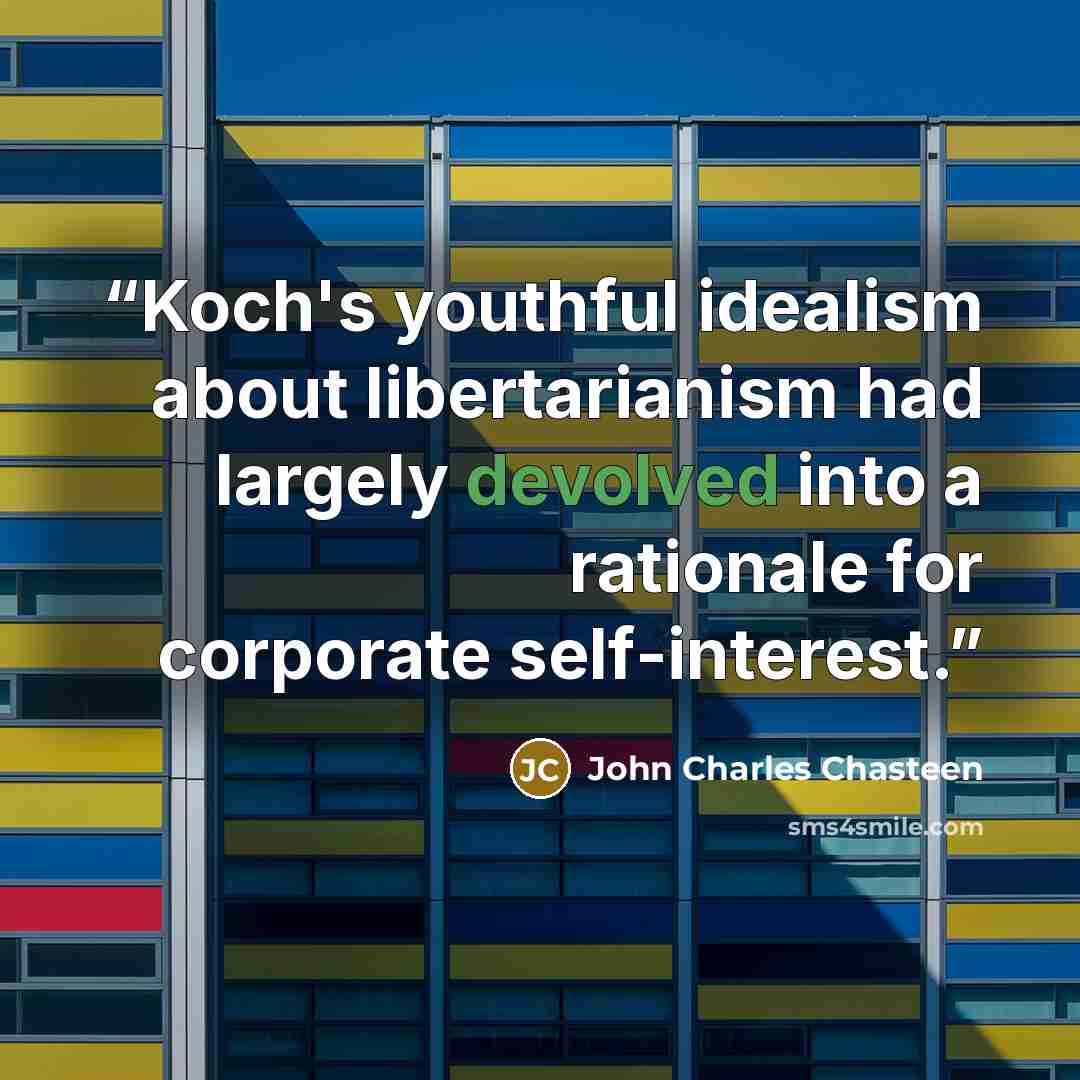 “Koch's youthful idealism about libertarianism had largely devolved into a rationale for corporate self-interest.” quote by John Charles Chasteen