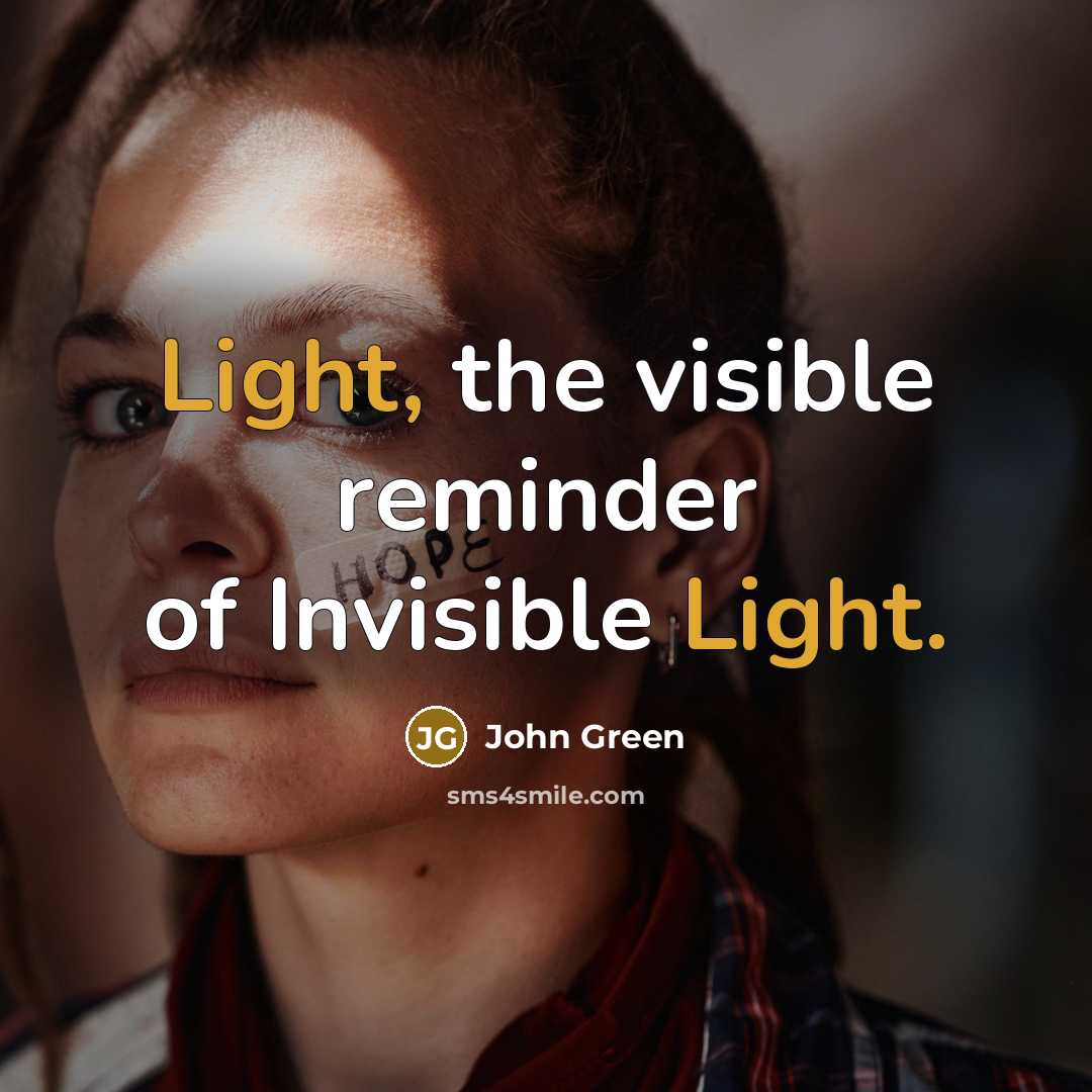 “Light, the visible reminder of Invisible Light.” quote by John Green