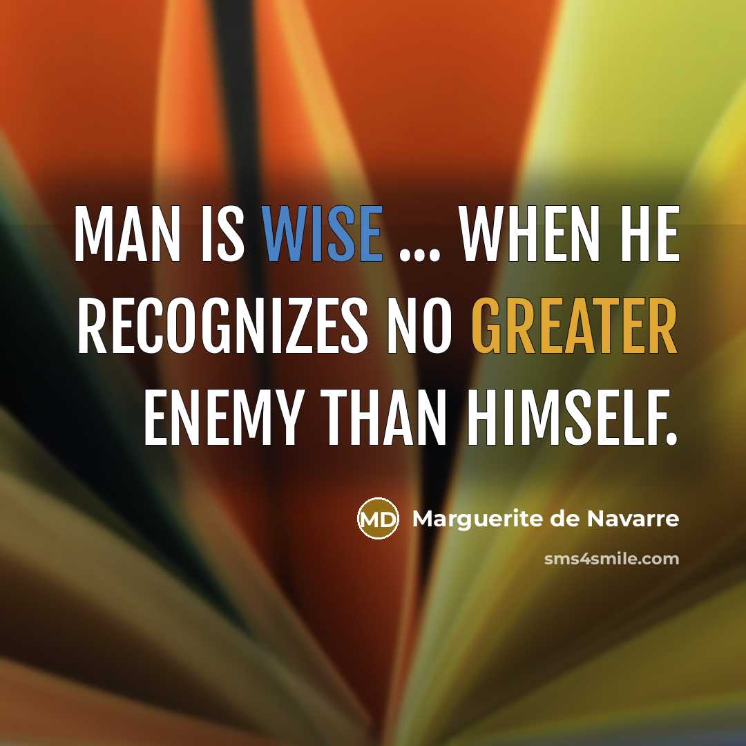 “Man is wise ... when he recognizes no greater enemy than himself.” quote by Marguerite de Navarre