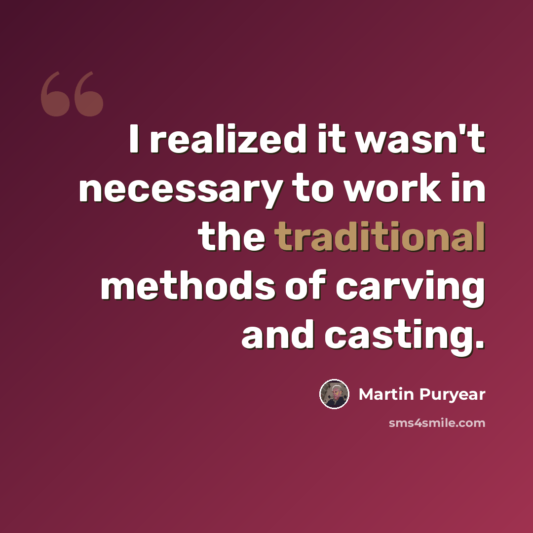 “I realized it wasn't necessary to work in the traditional methods of carving and casting.” quote by Martin Puryear