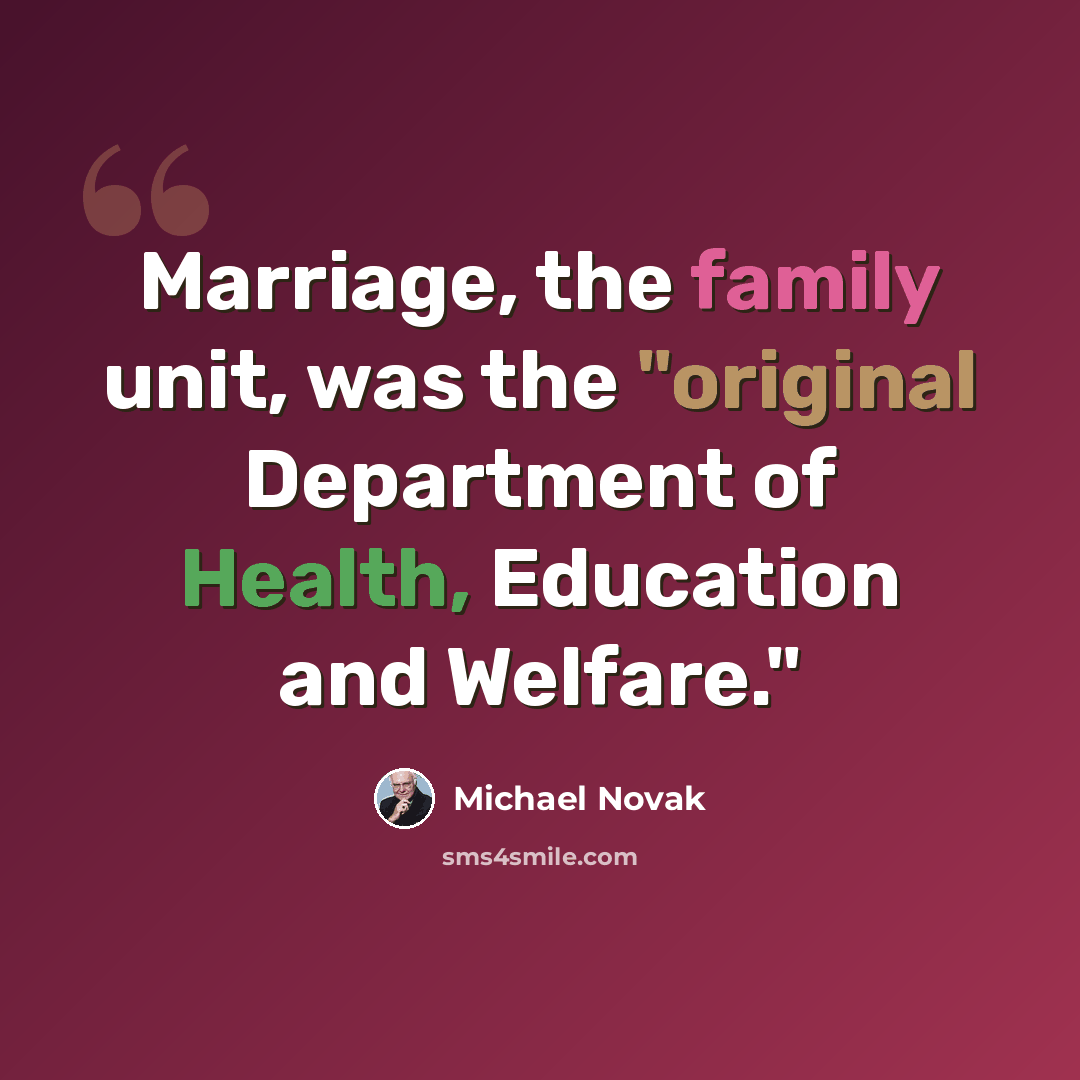 “Marriage, the family unit, was the "original Department of Health, Education and Welfare."” quote by Michael Novak