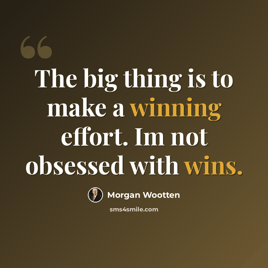 “The big thing is to make a winning effort. Im not obsessed with wins.” quote by Morgan Wootten