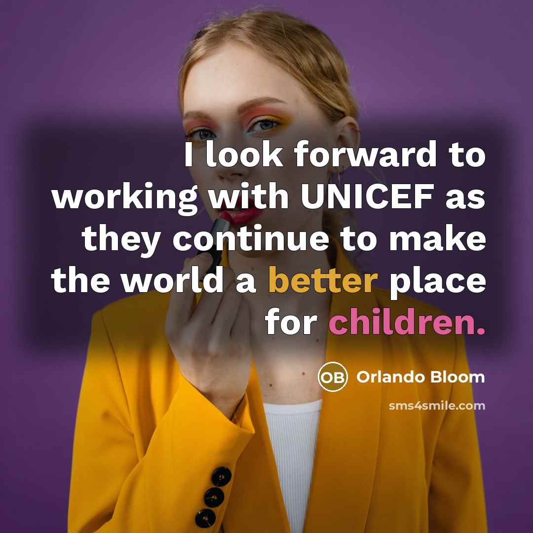 “I look forward to working with UNICEF as they continue to make the world a better place for children.” quote by Orlando Bloom