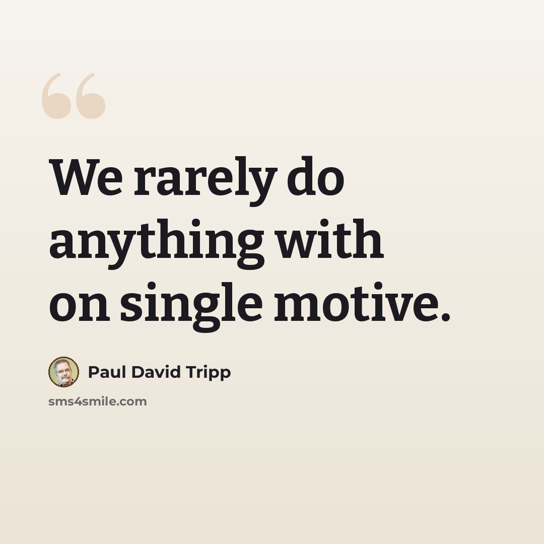 “We rarely do anything with on single motive.” quote by Paul David Tripp