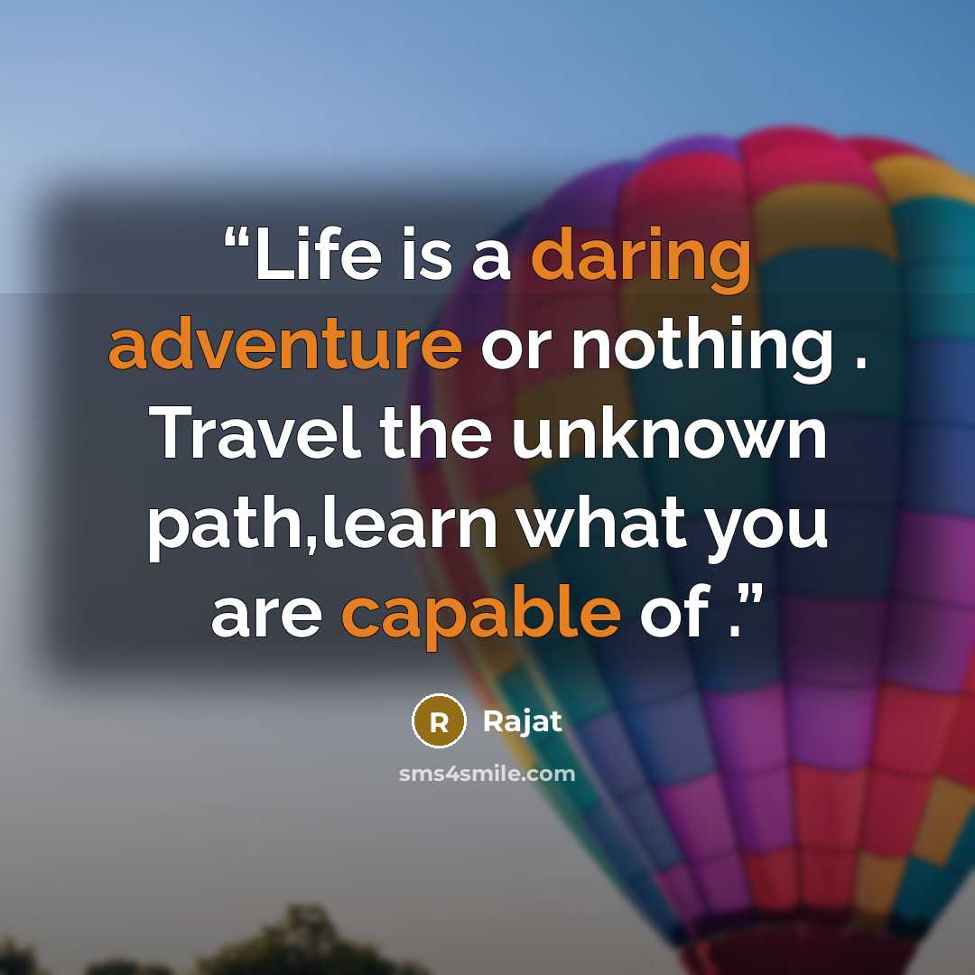 “Life is a daring adventure or nothing . Travel the unknown path,learn what you are capable of .” quote by Rajat