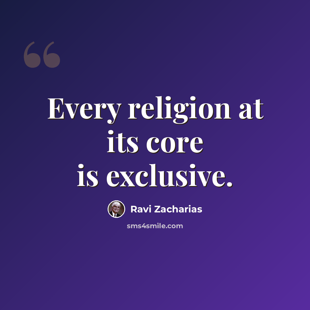“Every religion at its core is exclusive.” quote by Ravi Zacharias