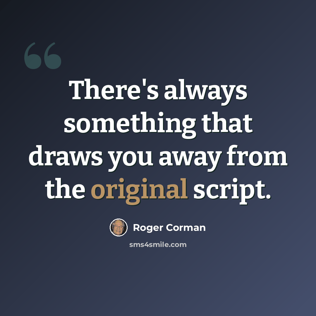 “There's always something that draws you away from the original script.” quote by Roger Corman