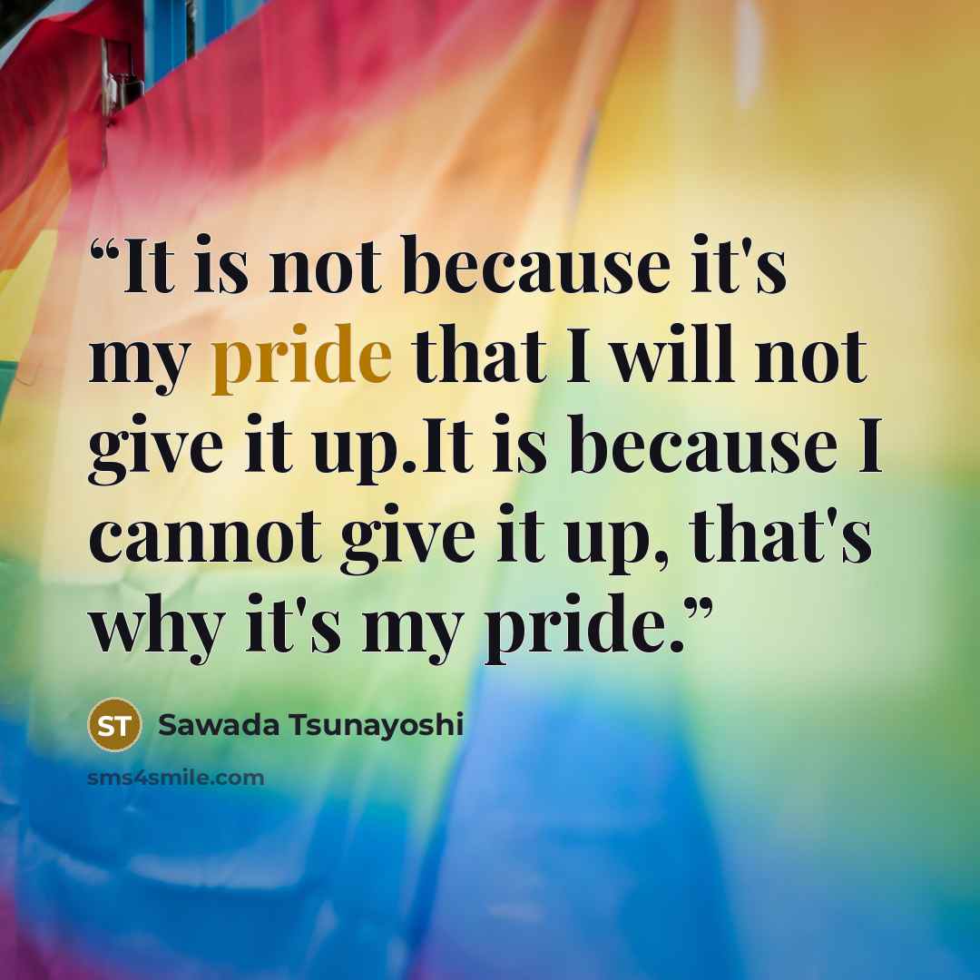 “It is not because it's my pride that I will not give it up.It is because I cannot give it up, that's why it's my pride.” quote by Sawada Tsunayoshi