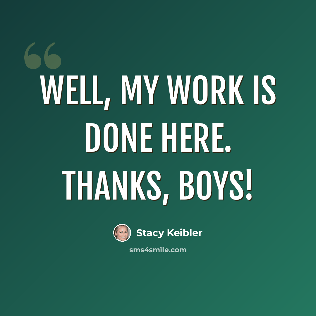 “Well, my work is done here. Thanks, boys!” quote by Stacy Keibler