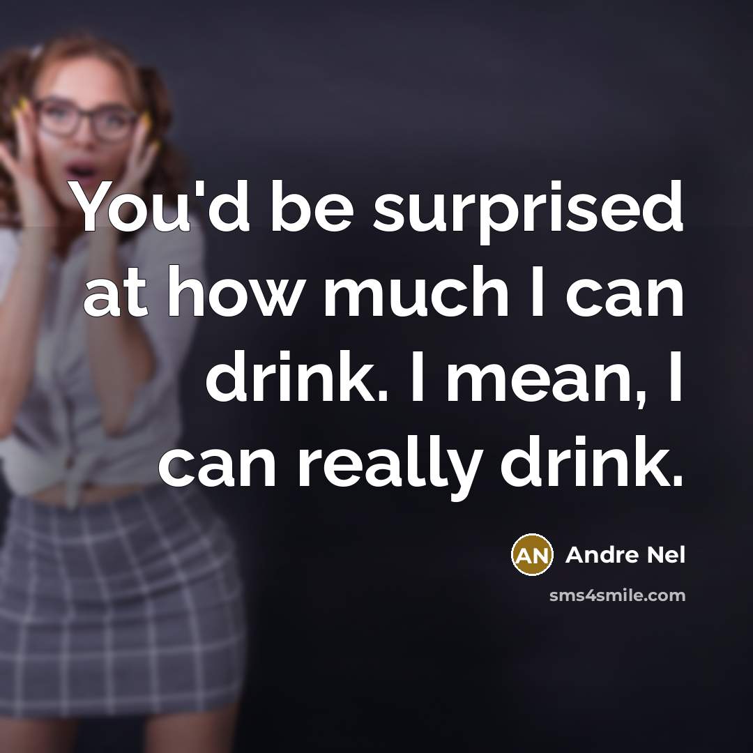 “You'd be surprised at how much I can drink. I mean, I can really drink.” quote by Andre Nel