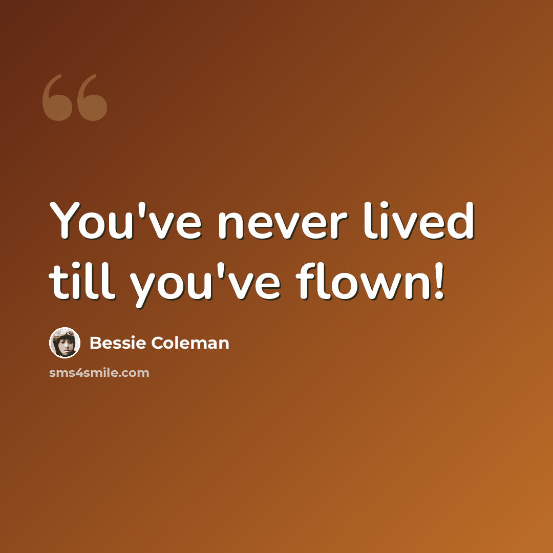 “You've never lived till you've flown!” quote by Bessie Coleman