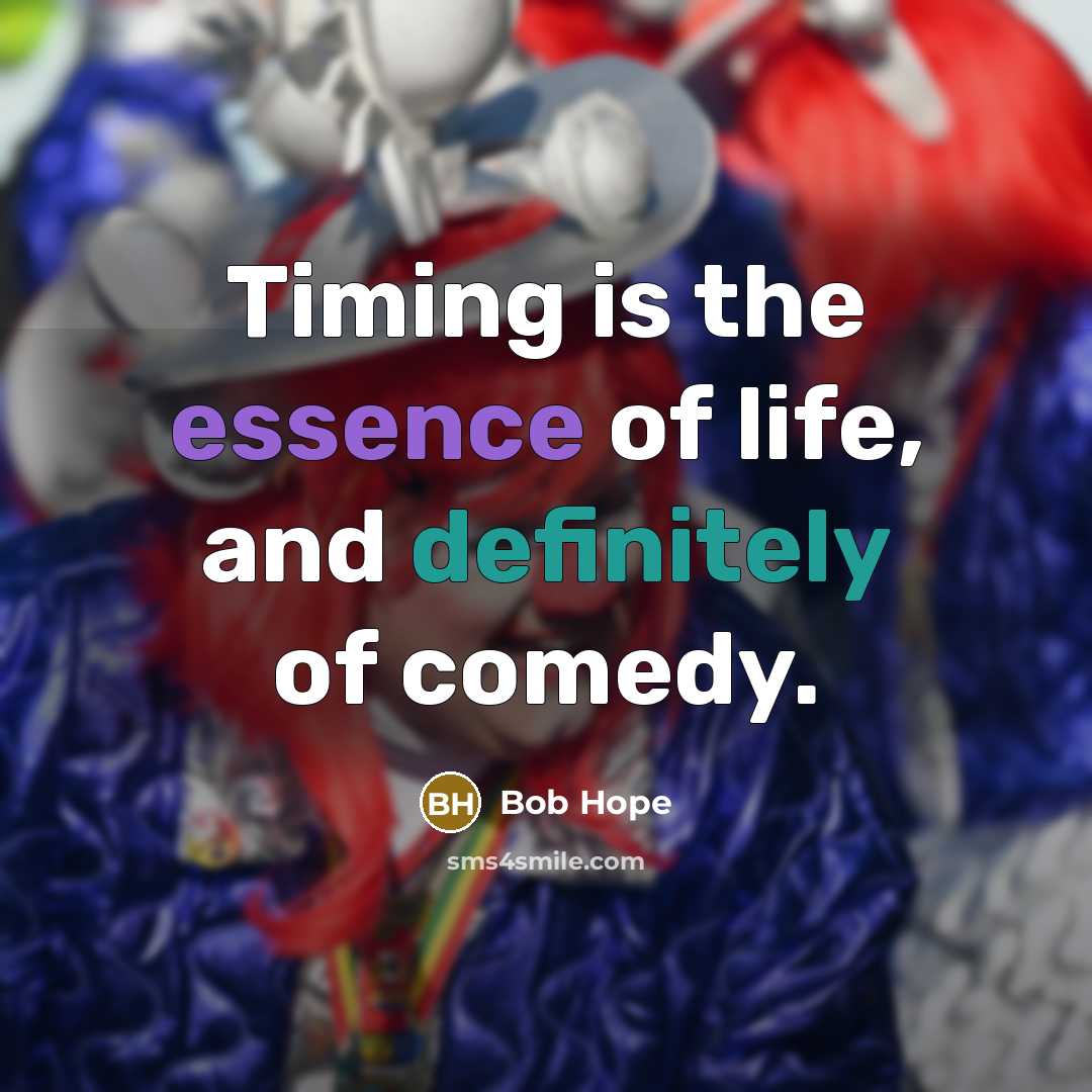 “Timing is the essence of life, and definitely of comedy.” quote by Bob Hope